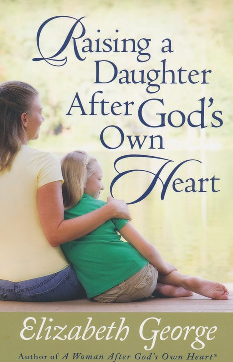 Raising a Daughter After God's Own Heart by Elizabeth George