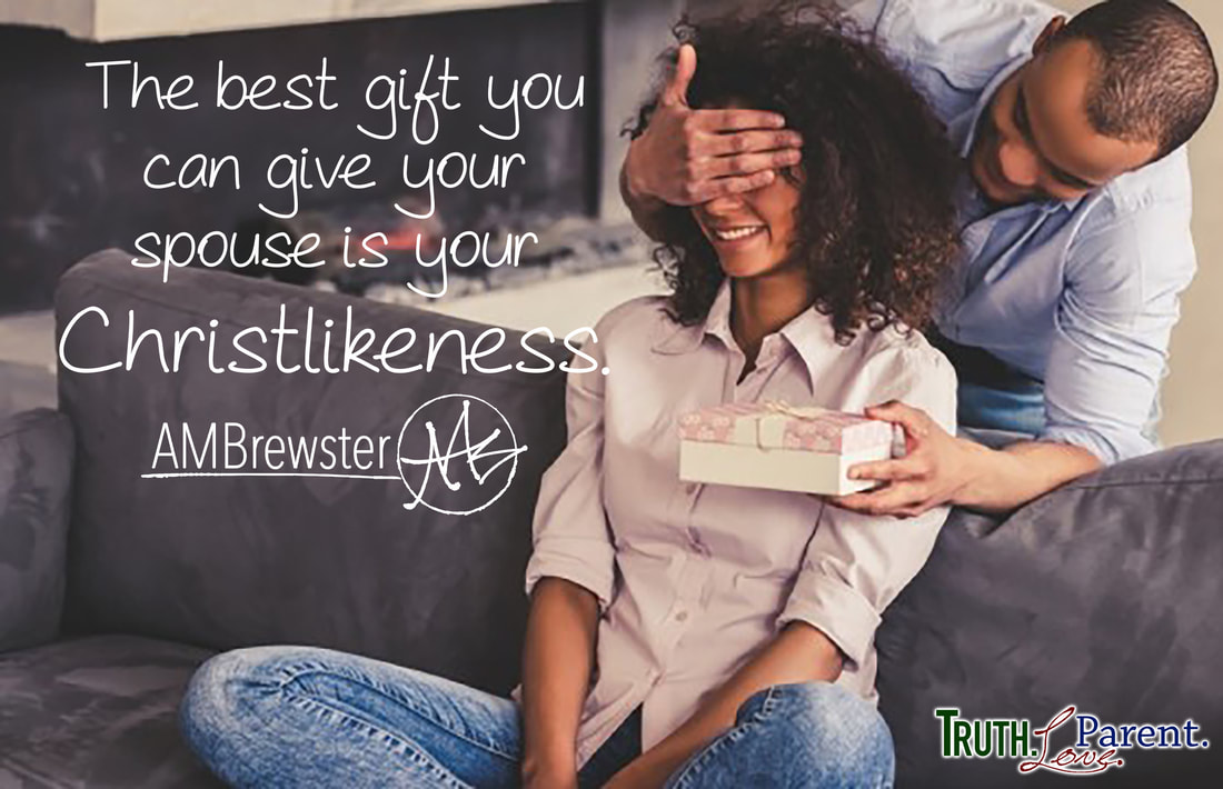 The best gift you can give your spouse is your Christlikeness. AMBrewster marriage quote