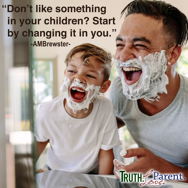 “Don’t like something in your children? Start by changing it in you.” -AMBrewster- Christian biblical parenting quote