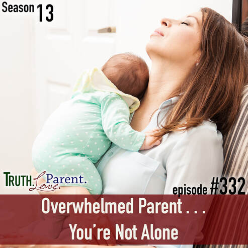 TLP 332: Overwhelmed Parent, Overwhelmed Dad, Overwhelmed Mom, You are Not Alone