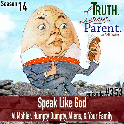 TLP 353: Speak Like God | Al Mohler, Humpty Dumpty, Aliens, & Your Family