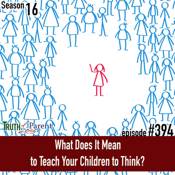 TLP 394: What Does It Mean to Teach Your Children to Think?