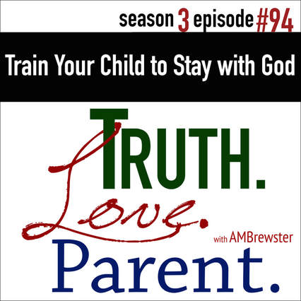 TLP 94: Train Your Child to Stay with God