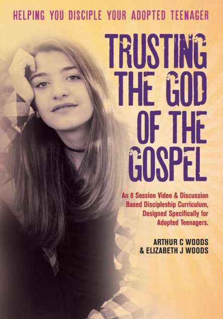 Arthur C. Woods, Elizabeth Joy Woods, Trusting the God of the Gospel, video, curriculum, adoption, foster care, gospel