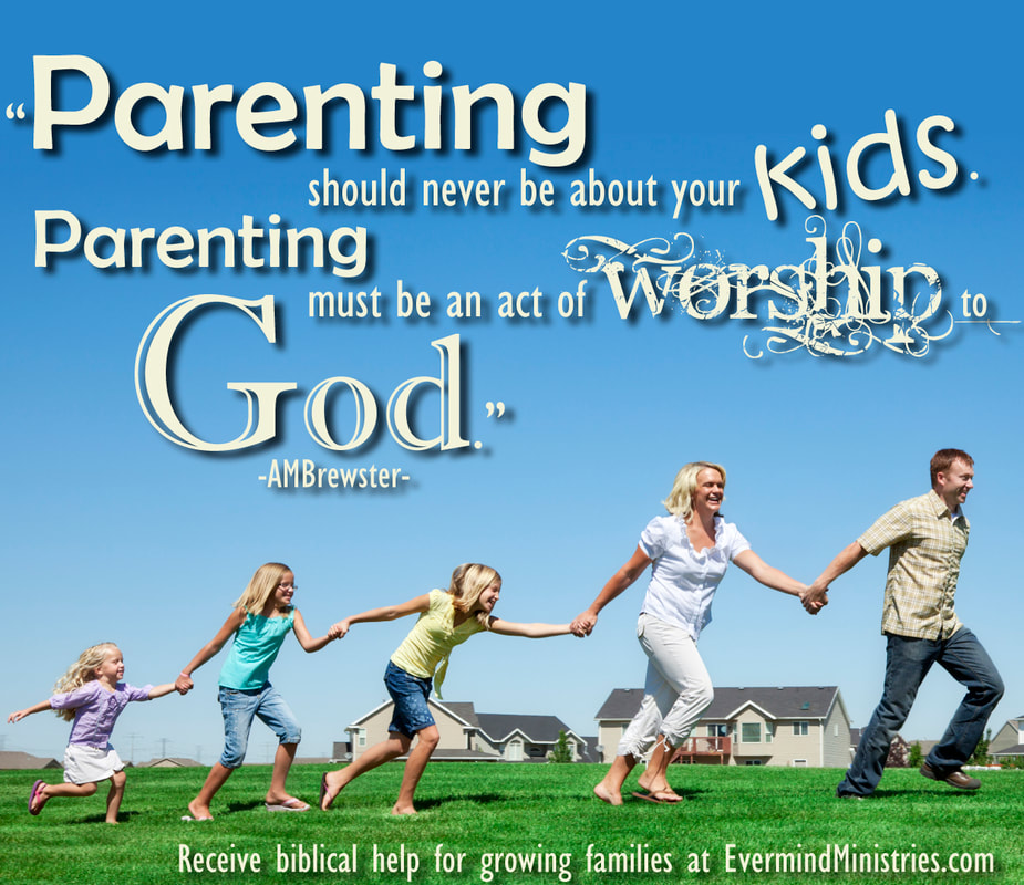 Parenting should never be about your kids. Parenting must be an act of worship to God. AMBrewster parenting quote