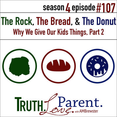  TLP 107: The Rock, the Bread, and the Donut | why we give our kids things, Part 2