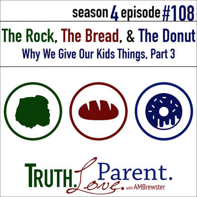 TLP 108: The Rock, the Bread, and the Donut | why we give our kids things, Part 3