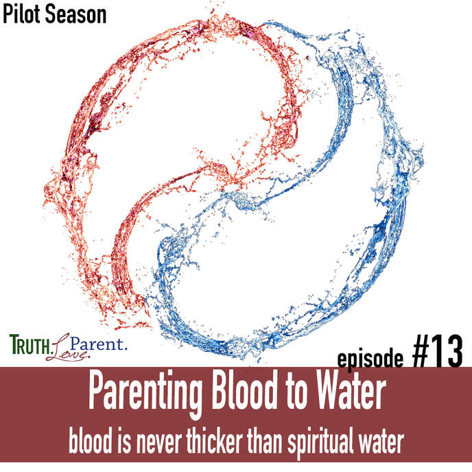 TLP 13: Parenting Blood to Water | blood is never thicker than spiritual water