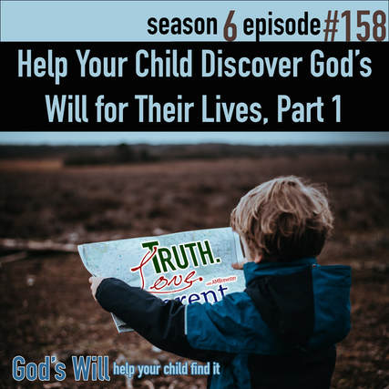 TLP 158: Help Your Children Discover God’s Will for Their Lives, Part 1