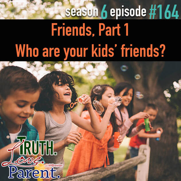 TLP 164: Friends, Part 1 | Who are your kids’ friends?