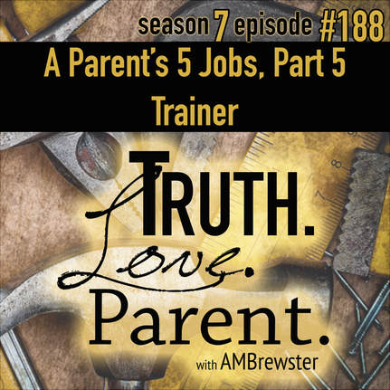 TLP 188: A Parent’s 5 Jobs, Part 5 | Trainer