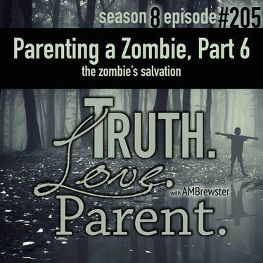 TLP 205: Parenting a Zombie, Part 6 | the zombie’s salvation