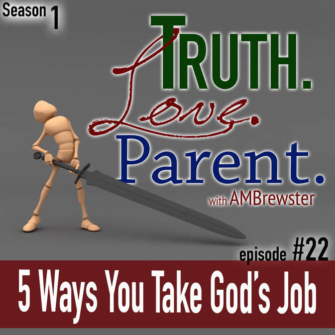 TLP 22: 5 Ways You Take God’s Job
