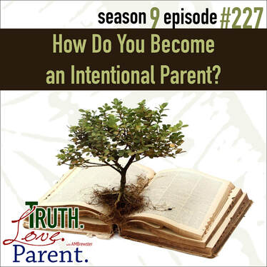 TLP 227: How Do You Become an Intentional Parent?