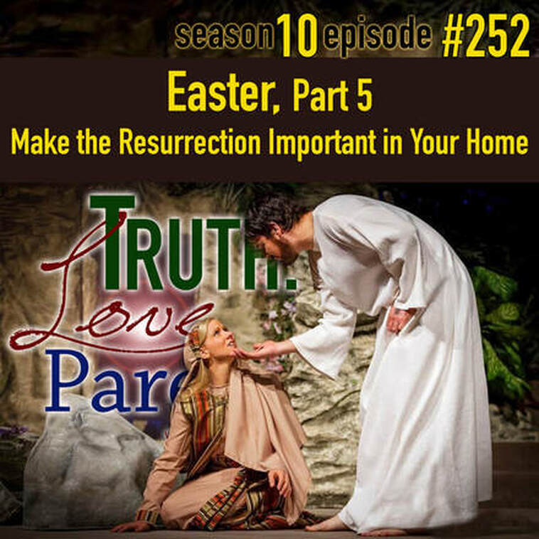  TLP 252: Easter, Part 5: Make the Resurrection Important in Your Home