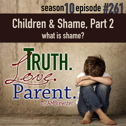 TLP 261: Children and Shame, Part 2 | what is shame?