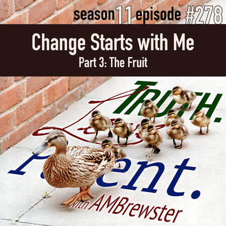 TLP 278: Change Starts with Me, Part 3 | the frui