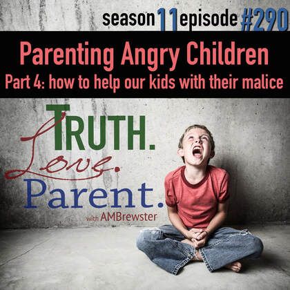 TLP 290: Parenting Angry Children, Part 4 | how to help our kids with their malice