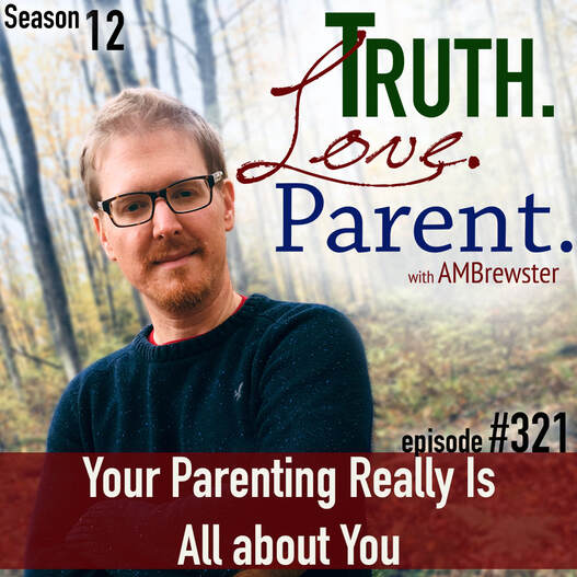 TLP 321: Your Parenting Really Is All about You