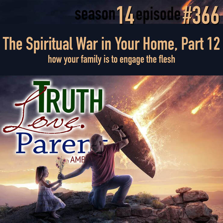 TLP 366: The Spiritual War in Your Home, Part 12 | how your family is to engage the flesh