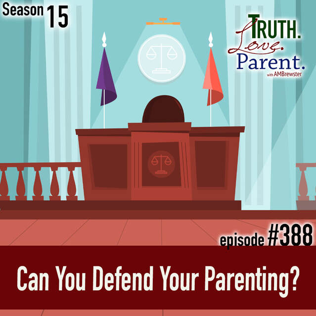 TLP 388: Can You Defend Your Parenting?