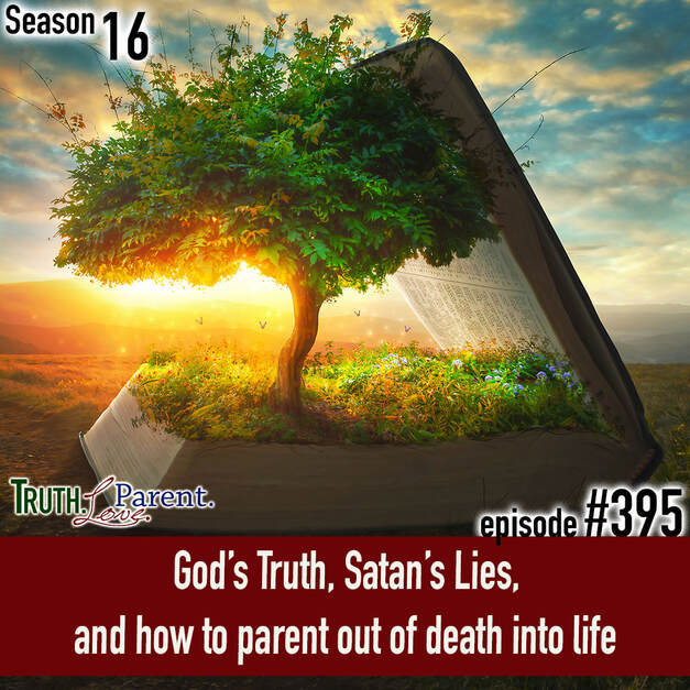 TLP 395: God’s Truth, Satan’s Lies | and how to parent out of death into life