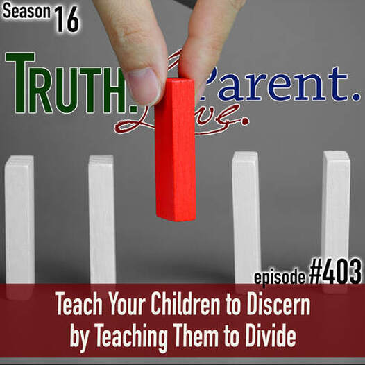 TLP 403: Teach Your Children to Discern by Teaching Them to Divide