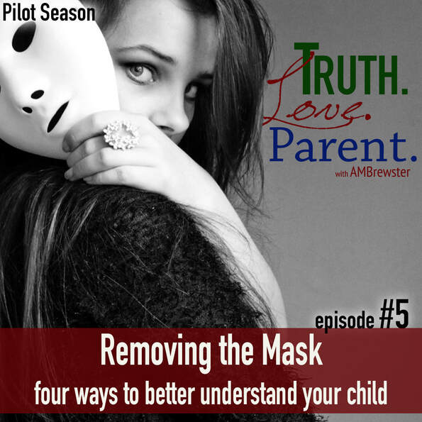 TLP 5: Removing the Mask: 4 Ways to Better Understand Your Child