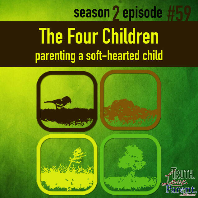 TLP 59: The Four Children, Part 5 | Parenting a Soft-Hearted Child