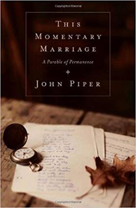 This Momentary Marriage: A Parable of Permanence by John Piper
