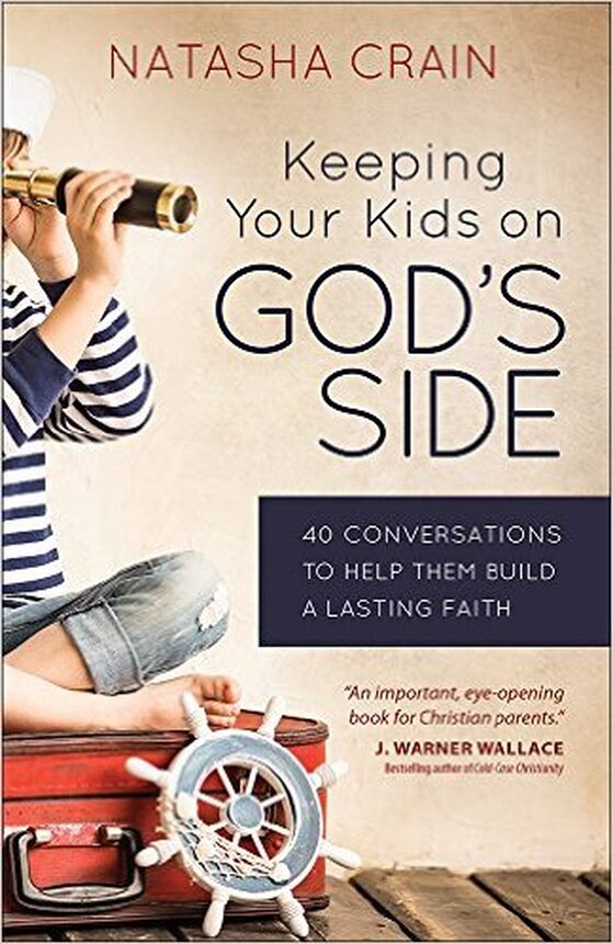 Keeping Your Kids on God's Side 40 Conversations to Help Them Build a Lasting Faith by Natasha Crain