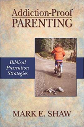 Addiction-Proof Parenting: Biblical Prevention Strategies by Mark E. Shaw