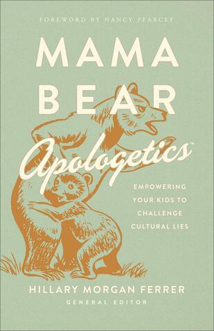 Mama Bear Apologetic: Empowering Your Kids to Challenge Cultural Lies by Hillary Morgan Ferrer