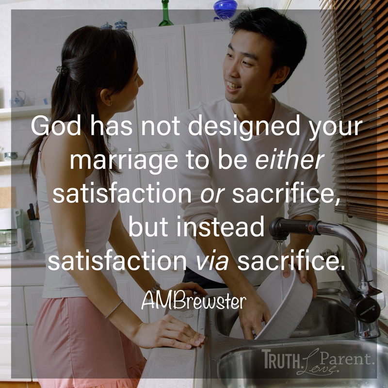 God has not designed your marriage to be either  satisfaction or sacrifice,  but instead  satisfaction via sacrifice. AMBrewster Quote