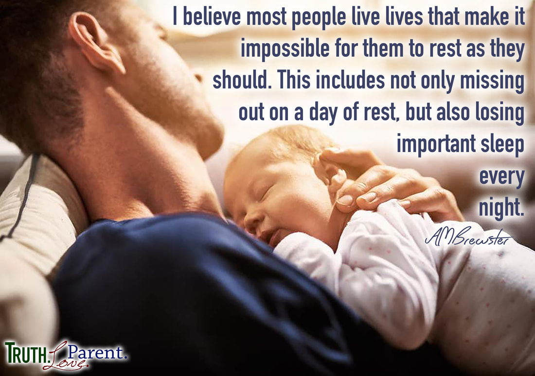 I believe most people live lives that make it impossible for them to rest as they should. This includes not only missing out on a day of rest, but also losing important sleep every night. AMBrewster parenting quote 